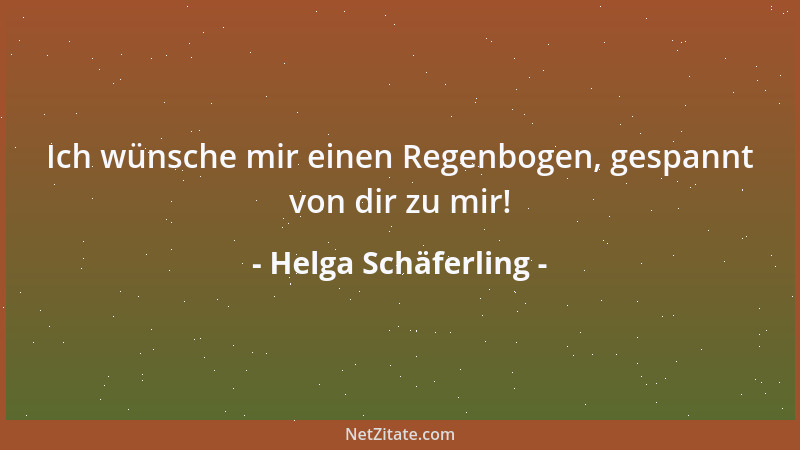 Helga Schäferling - Ich wünsche mir einen Regenbogen, gespannt von dir zu mir!...