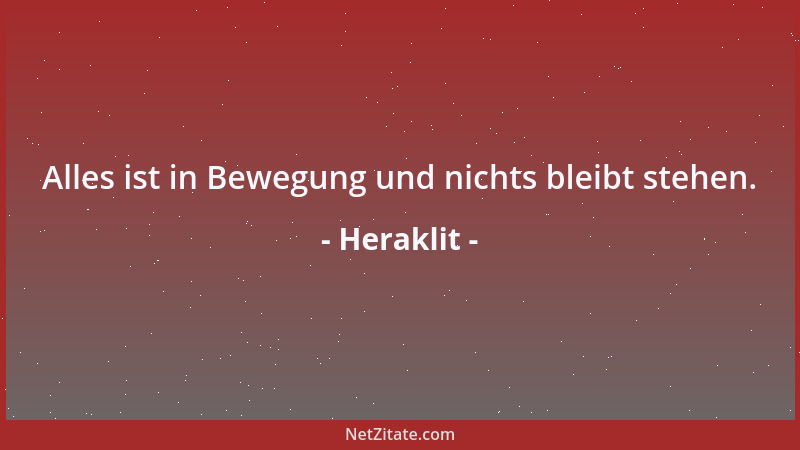 Heraklit - Alles ist in Bewegung und nichts bleibt stehen....