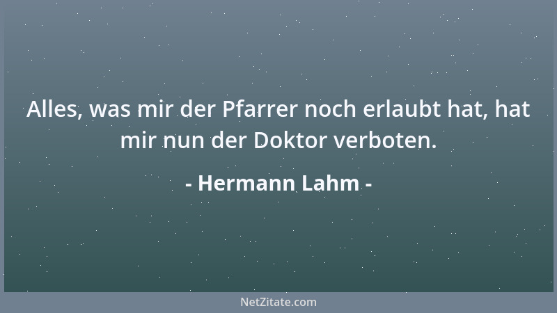 Hermann Lahm - Alles, was mir der Pfarrer noch erlaubt hat, hat mir nun der Doktor verboten....