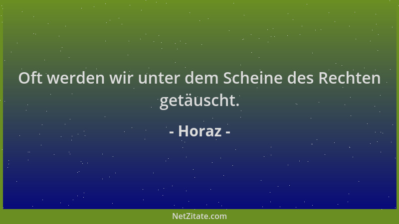 Horaz - Oft werden wir unter dem Scheine des Rechten getäuscht....