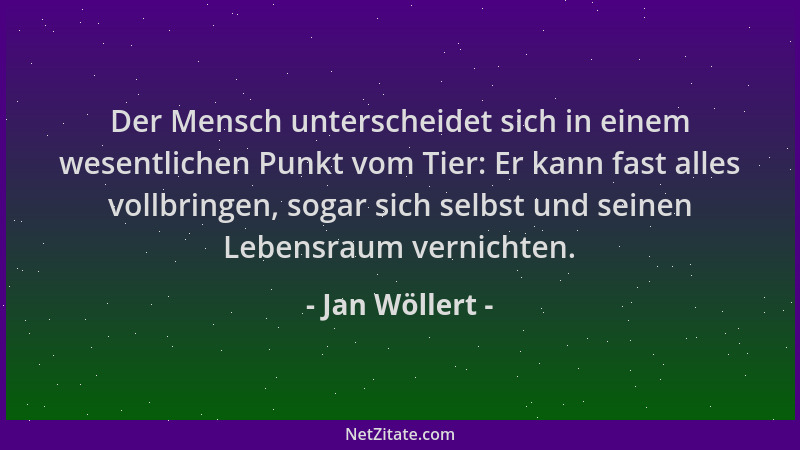 Jan Wöllert - Der Mensch unterscheidet sich in einem wesentlichen Punkt vom Tier: Er kann fast alles vollbringen, sogar sic...