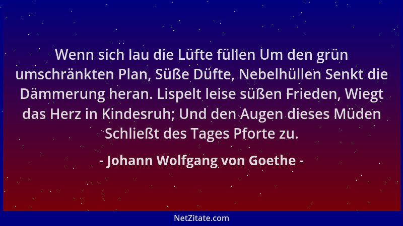 Johann Wolfgang von Goethe - Wenn sich lau die Lüfte füllen Um den grün umschränkten Plan, Süße Düfte, Nebelhüllen Senkt di...