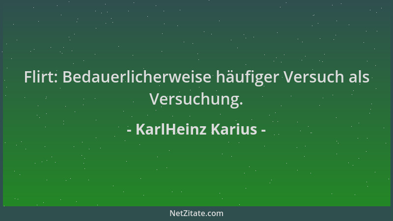 KarlHeinz Karius - Flirt: Bedauerlicherweise häufiger Versuch als Versuchung....
