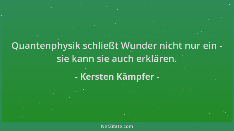 Kersten Kämpfer - Quantenphysik schließt Wunder nicht nur ein - sie kann sie auch erklären....