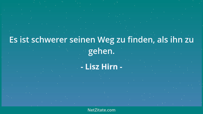 Lisz Hirn - Es ist schwerer seinen Weg zu finden, als ihn zu gehen....