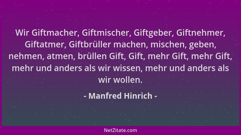 Manfred Hinrich - Wir Giftmacher, Giftmischer, Giftgeber, Giftnehmer, Giftatmer, Giftbrüller machen, mischen, geben, nehmen...