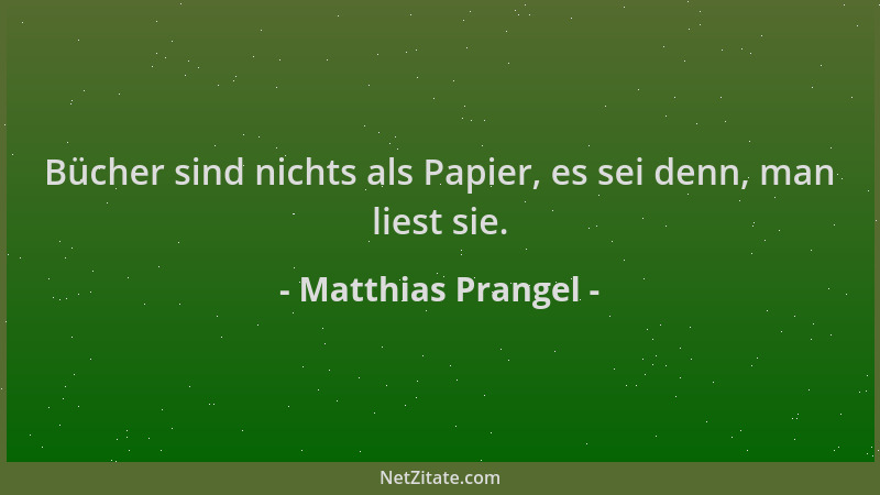 Matthias Prangel - Bücher sind nichts als Papier, es sei denn, man liest sie....