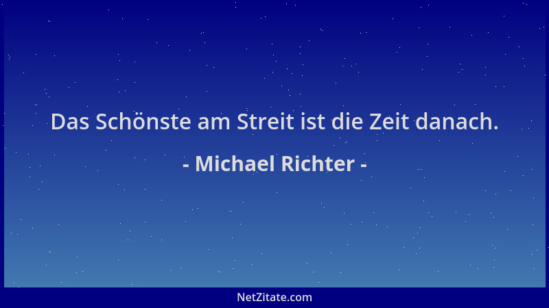Michael Richter - Das Schönste am Streit ist die Zeit danach....