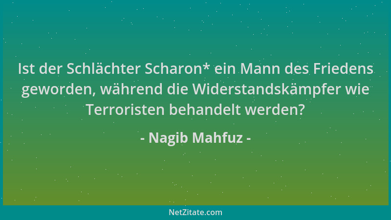Nagib Mahfuz - Ist der Schlächter Scharon* ein Mann des Friedens geworden, während die Widerstandskämpfer wie Terroristen b...