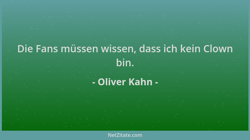 Oliver Kahn - Die Fans müssen wissen, dass ich kein Clown bin....