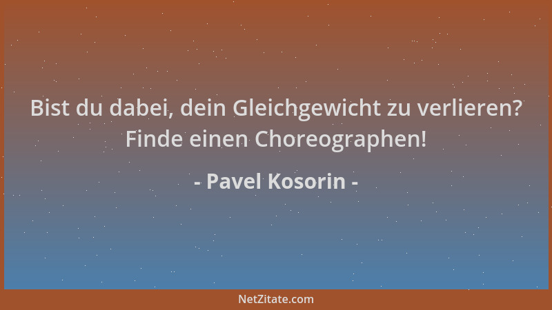 Pavel Kosorin - Bist du dabei, dein Gleichgewicht zu verlieren? Finde einen Choreographen!...