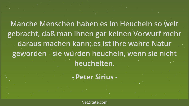Peter Sirius - Manche Menschen haben es im Heucheln so weit gebracht, daß man ihnen gar keinen Vorwurf mehr daraus machen k...