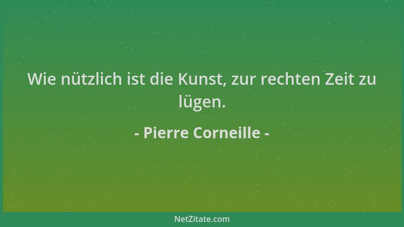 Pierre Corneille - Wie nützlich ist die Kunst, zur rechten Zeit zu lügen....