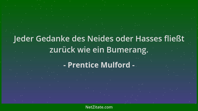 Prentice Mulford - Jeder Gedanke des Neides oder Hasses fließt zurück wie ein Bumerang....