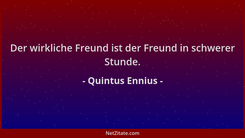 Quintus Ennius - Der wirkliche Freund ist der Freund in schwerer Stunde....