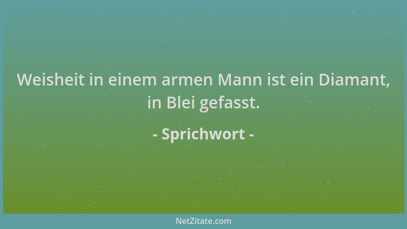 Sprichwort - Weisheit in einem armen Mann ist ein Diamant, in Blei gefasst....