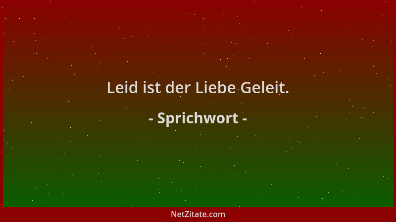 Sprichwort - Leid ist der Liebe Geleit....
