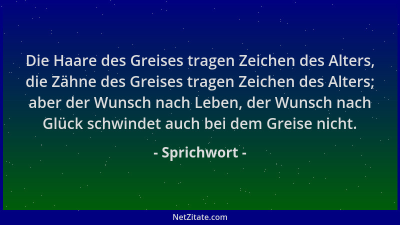 Sprichwort - Die Haare des Greises tragen Zeichen des Alters, die Zähne des Greises tragen Zeichen des Alters; aber der Wun...