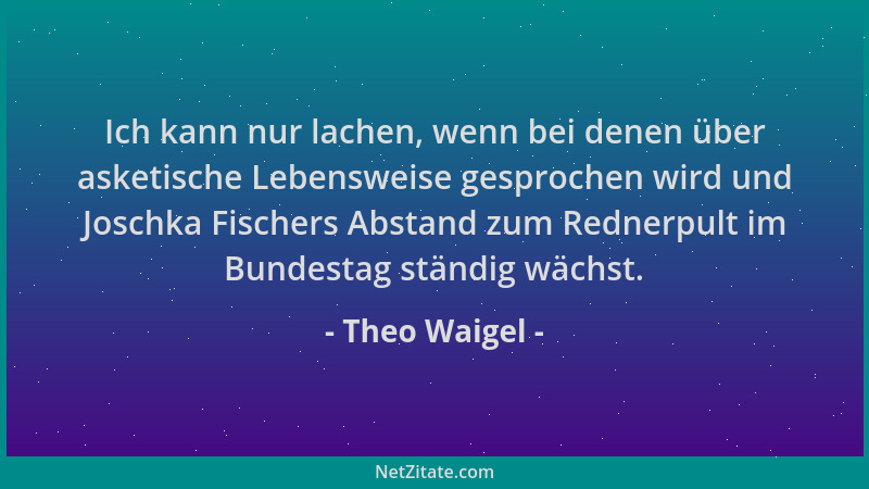 Theo Waigel - Ich kann nur lachen, wenn bei denen über asketische Lebensweise gesprochen wird und Joschka Fischers Abstand...