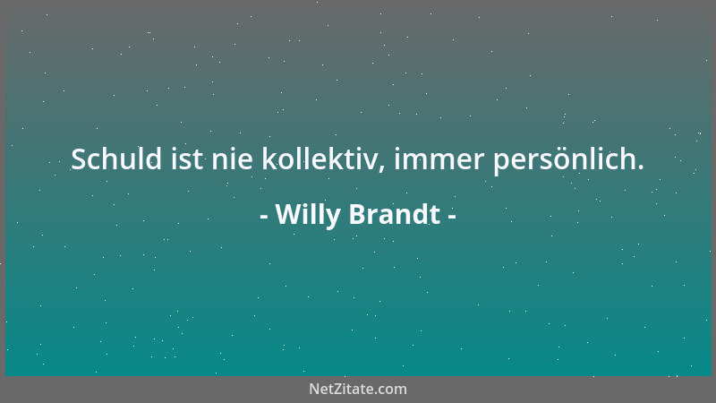 Willy Brandt - Schuld ist nie kollektiv, immer persönlich....