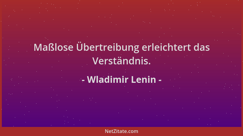 Wladimir Lenin - Maßlose Übertreibung erleichtert das Verständnis....
