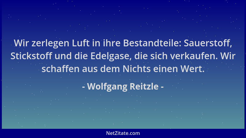 Wolfgang Reitzle - Wir zerlegen Luft in ihre Bestandteile: Sauerstoff, Stickstoff und die Edelgase, die sich verkaufen. Wir...