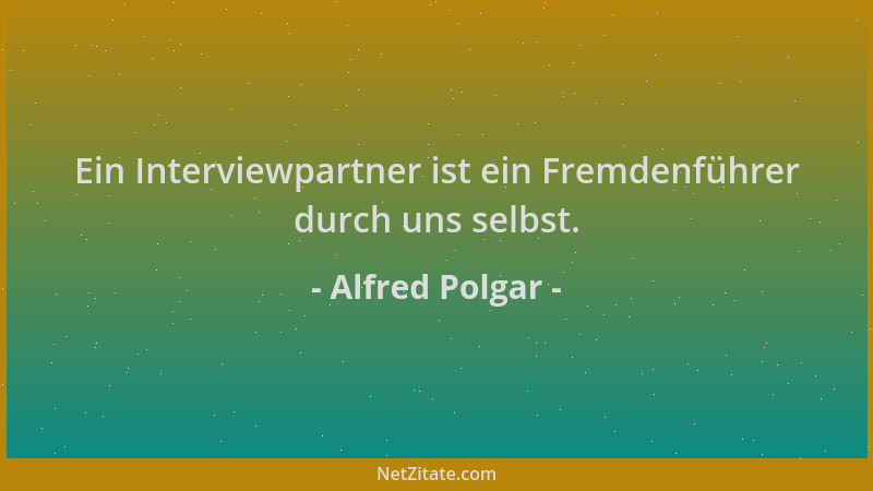 Alfred Polgar - Ein Interviewpartner ist ein Fremdenführer durch uns selbst....