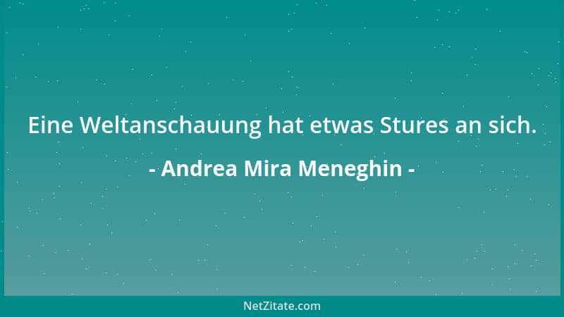 Andrea Mira Meneghin - Eine Weltanschauung hat etwas Stures an sich....