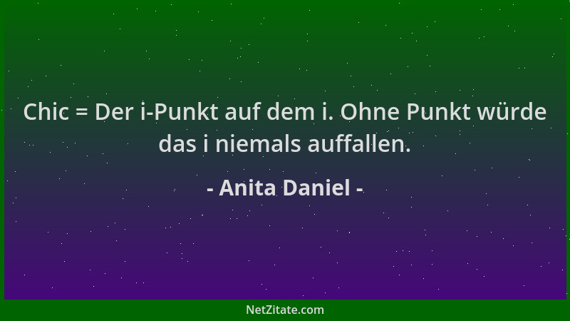 Anita Daniel - Chic = Der i-Punkt auf dem i. Ohne Punkt würde das i niemals auffallen....