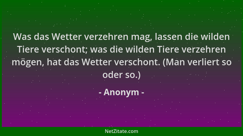 Anonym - Was das Wetter verzehren mag, lassen die wilden Tiere verschont; was die wilden Tiere verzehren mögen, hat das Wet...
