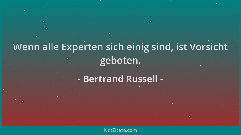 Bertrand Russell - Wenn alle Experten sich einig sind, ist Vorsicht geboten....