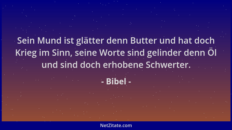 Bibel - Sein Mund ist glätter denn Butter und hat doch Krieg im Sinn, seine Worte sind gelinder denn Öl und sind doch erhob...