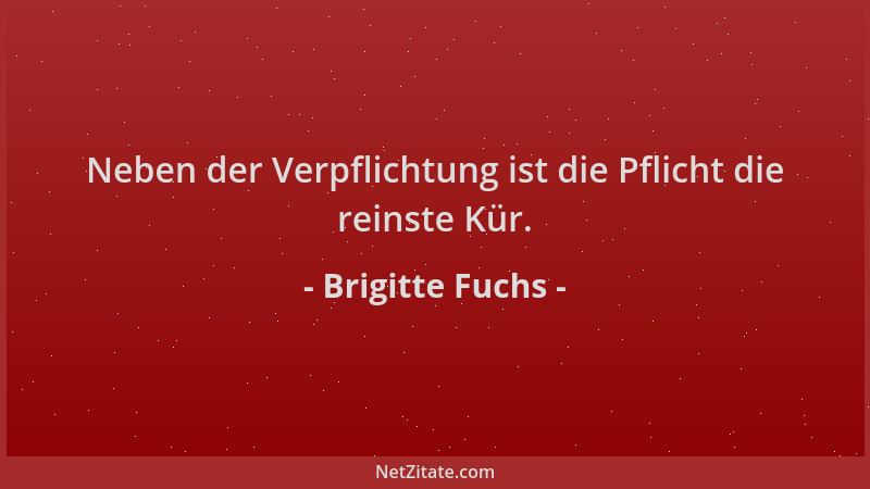 Brigitte Fuchs - Neben der Verpflichtung ist die Pflicht die reinste Kür....