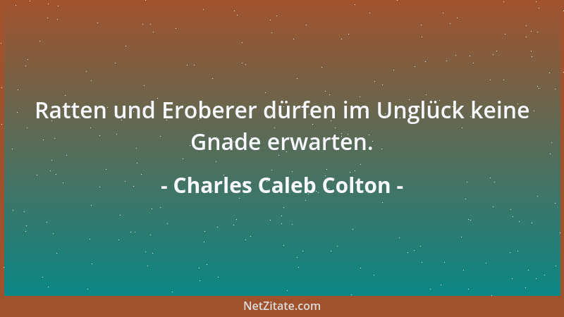 Charles Caleb Colton - Der Beifall ist der Ansporn vornehmer Geister, das Ende und Ziel der kleinen....
