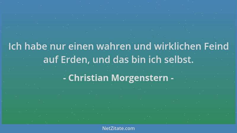 Christian Morgenstern - Ich habe nur einen wahren und wirklichen Feind auf Erden, und das bin ich selbst....