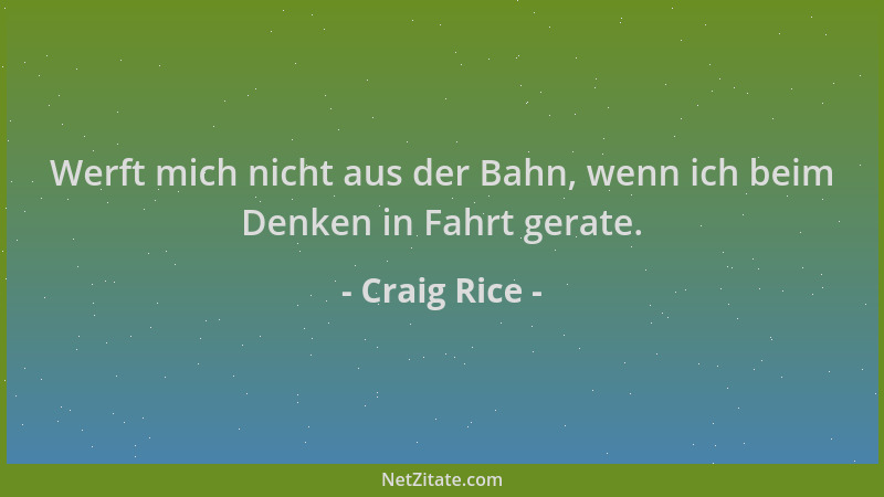 Craig Rice - Werft mich nicht aus der Bahn, wenn ich beim Denken in Fahrt gerate....