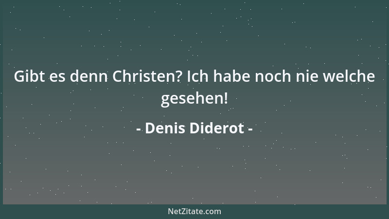 Denis Diderot - Gibt es denn Christen? Ich habe noch nie welche gesehen!...