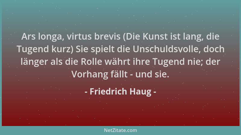 Friedrich Haug - Ars longa, virtus brevis (Die Kunst ist lang, die Tugend kurz) Sie spielt die Unschuldsvolle, doch länger...