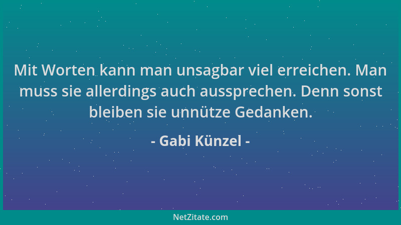 Gabi Künzel - Mit Worten kann man unsagbar viel erreichen. Man muss sie allerdings auch aussprechen. Denn sonst bleiben sie...