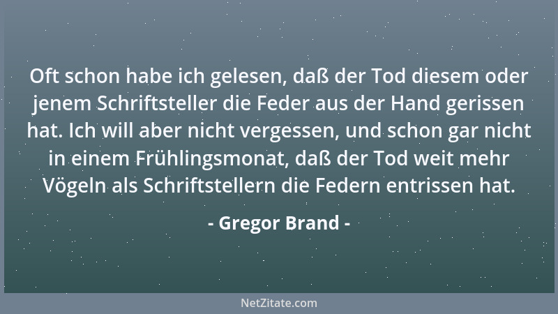 Gregor Brand - Oft schon habe ich gelesen, daß der Tod diesem oder jenem Schriftsteller die Feder aus der Hand gerissen hat...