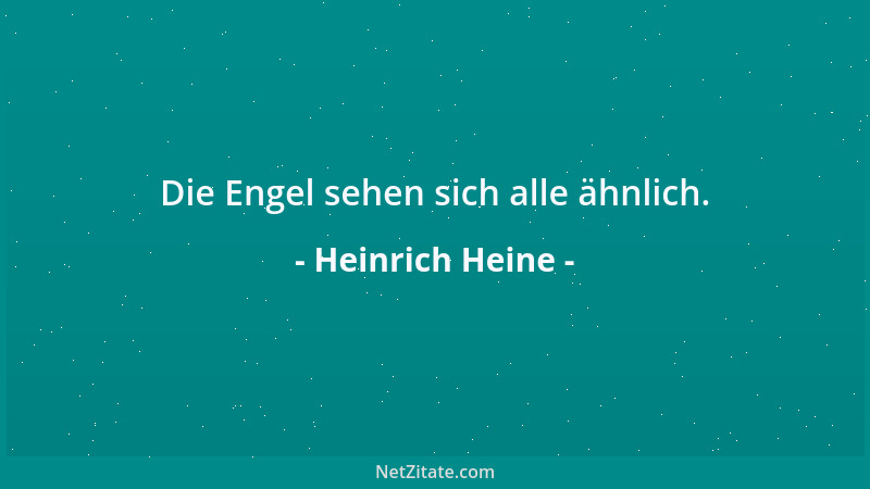 Heinrich Heine - Die Engel sehen sich alle ähnlich....