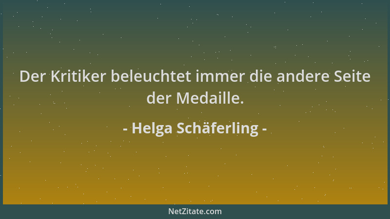 Helga Schäferling - Der Kritiker beleuchtet immer die andere Seite der Medaille....