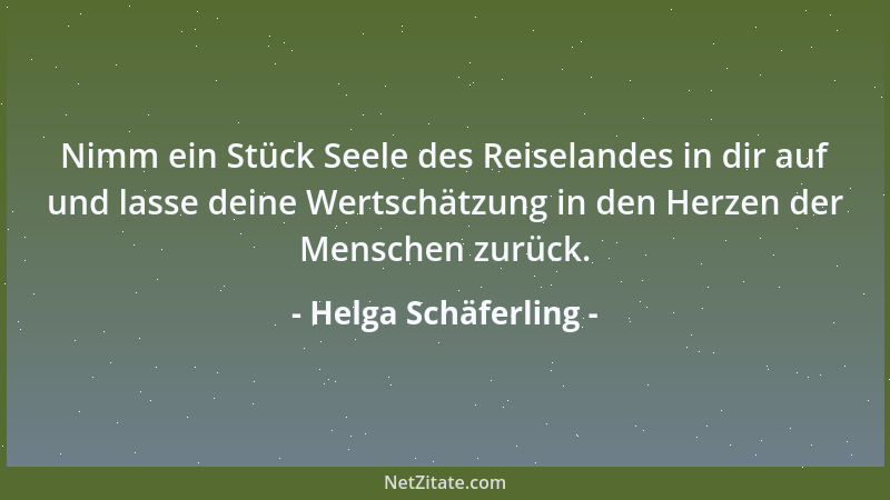 Helga Schäferling - Nimm ein Stück Seele des Reiselandes in dir auf und lasse deine Wertschätzung in den Herzen der Mensche...