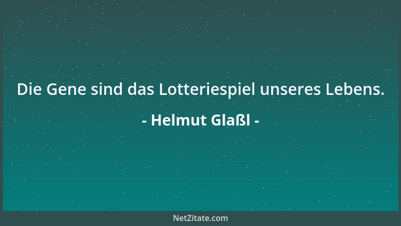 Helmut Glaßl - Die Gene sind das Lotteriespiel unseres Lebens....
