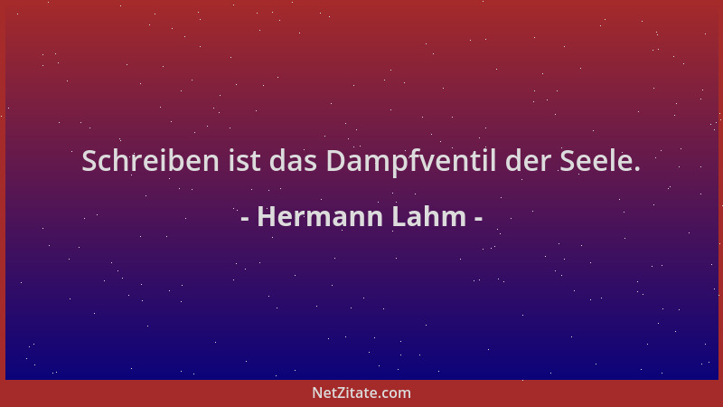Hermann Lahm - Schreiben ist das Dampfventil der Seele....