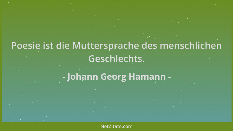 Johann Georg Hamann - Poesie ist die Muttersprache des menschlichen Geschlechts....