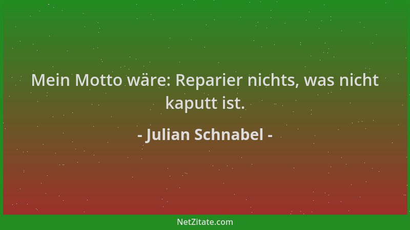 Julian Schnabel - Mein Motto wäre: Reparier nichts, was nicht kaputt ist....