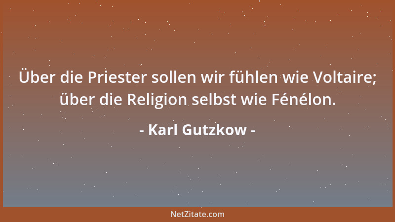 Karl Gutzkow - In meiner frühesten Kindheit hatt ' ich Gefühle, die mich durchbebten, wunderbarer und erhabener, als sie mir...