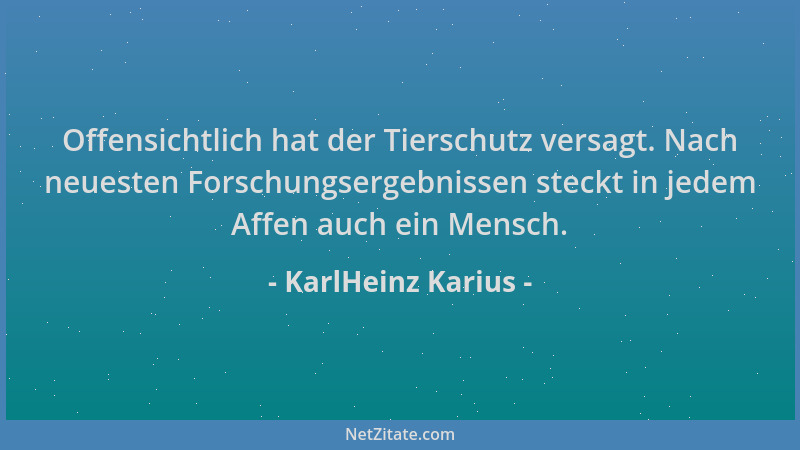 KarlHeinz Karius - Offensichtlich hat der Tierschutz versagt. Nach neuesten Forschungsergebnissen steckt in jedem Affen auc...
