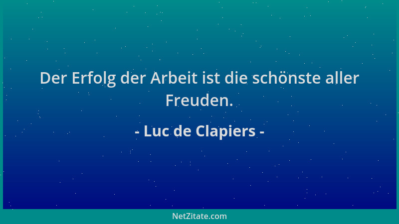 Luc de Clapiers - Der Erfolg der Arbeit ist die schönste aller Freuden....
